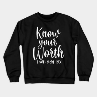 Know your worth and then add tax Crewneck Sweatshirt